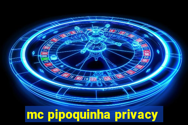 mc pipoquinha privacy